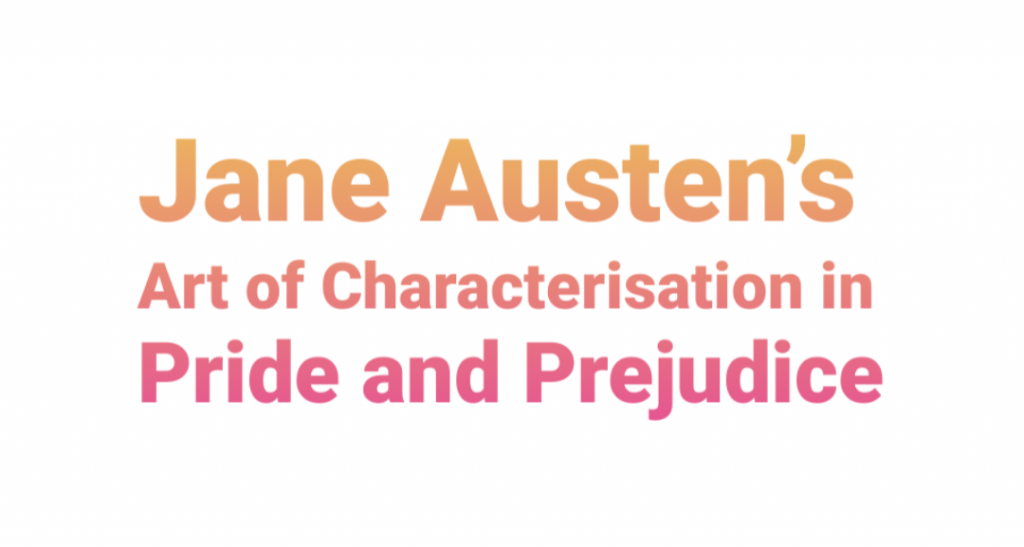 Jane Austen’s Art of Characterisation in Pride and Prejudice